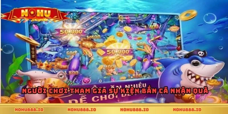 Người chơi tham gia sự kiện bắn cá nhận quà