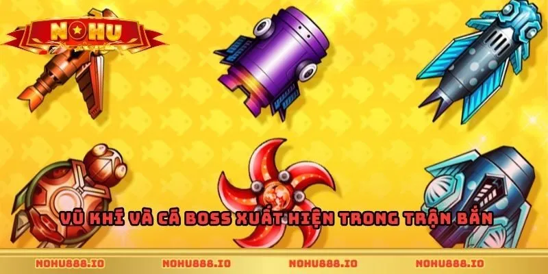 Vũ khí và cá boss xuất hiện trong trận bắn