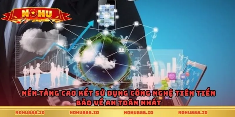 Nền tảng cao kết sử dụng công nghệ tiên tiến bảo về an toàn nhất