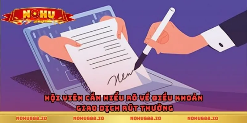 Hội viên cần hiểu rõ về điều khoản giao dịch rút thưởng