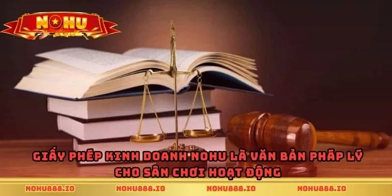 Giấy phép kinh doanh Nohu là văn bản pháp lý cho sân chơi hoạt động