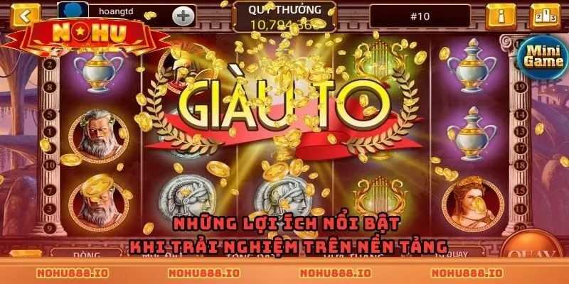 Những lợi ích nổi bật khi trải nghiệm trên nền tảng