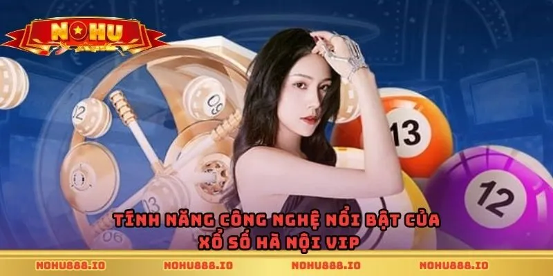Tính năng công nghệ nổi bật của xổ số Hà Nội Vip