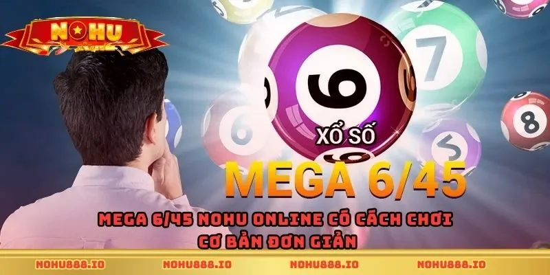 Mega 6/45 Nohu online có cách chơi cơ bản đơn giản