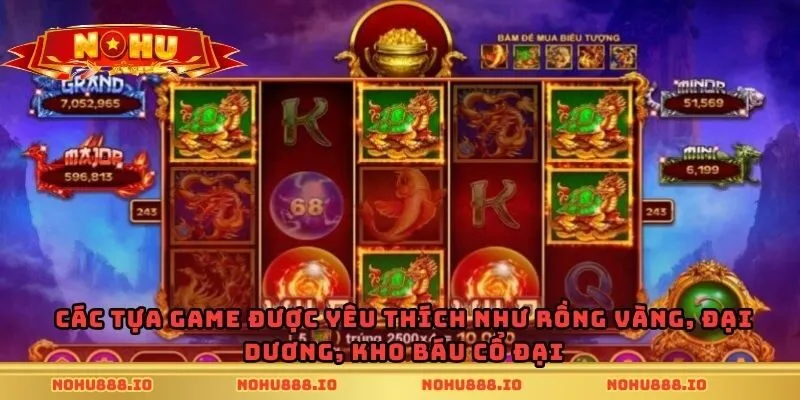 Các tựa game được yêu thích như Rồng Vàng, Đại Dương, Kho Báu Cổ Đại