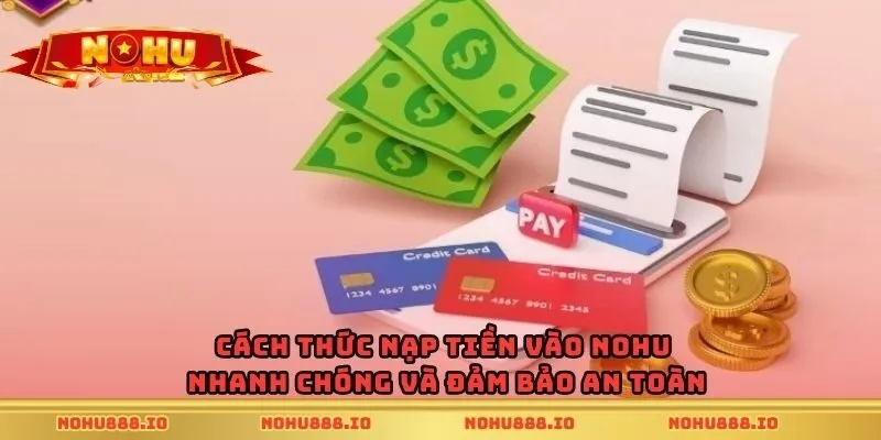 Cách thức nạp tiền vào nohu nhanh chóng và đảm bảo an toàn