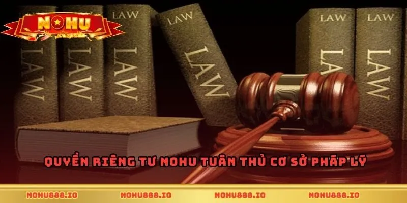 Quyền riêng tư Nohu tuân thủ cơ sở pháp lý
