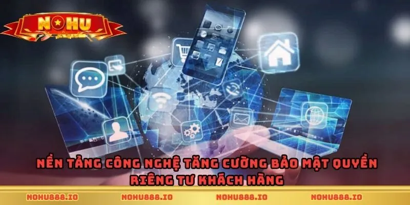 Nền tảng công nghệ tăng cường bảo mật quyền riêng tư khách hàng