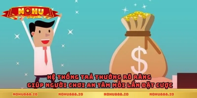 Hệ thống trả thưởng rõ ràng giúp người chơi an tâm mỗi lần đặt cược