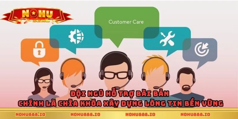 Đội ngũ hỗ trợ bài bản chính là chìa khóa xây dựng lòng tin bền vững