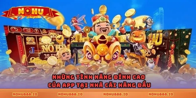 Những tính năng đỉnh cao của app tại nhà cái hàng đầu