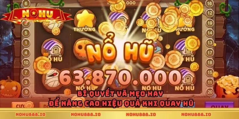 Bí quyết và mẹo hay để nâng cao hiệu quả khi quay hũ