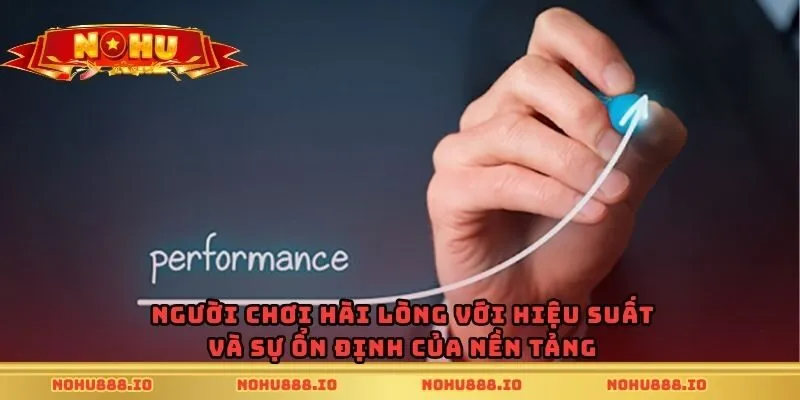 Người chơi hài lòng với hiệu suất và sự ổn định của nền tảng