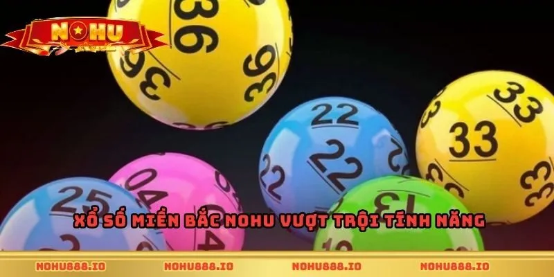 Xổ số miền Bắc Nohu vượt trội tính năng